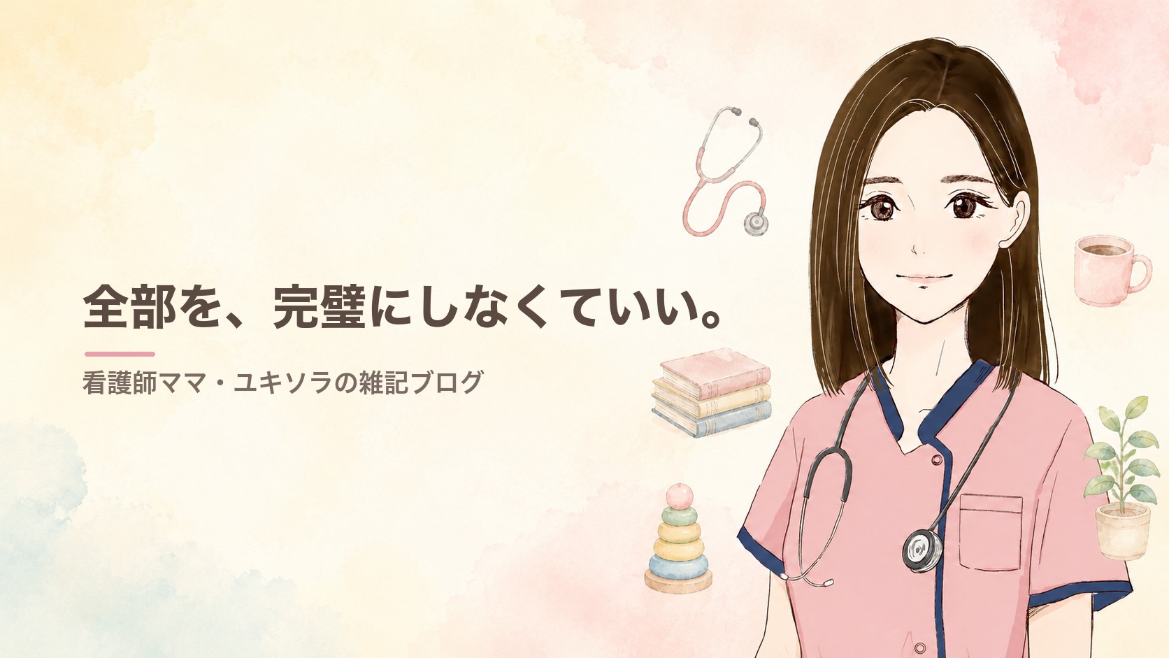 全部を、完璧にしなくていい。看護師ママ・ユキソラの雑記ブログ
